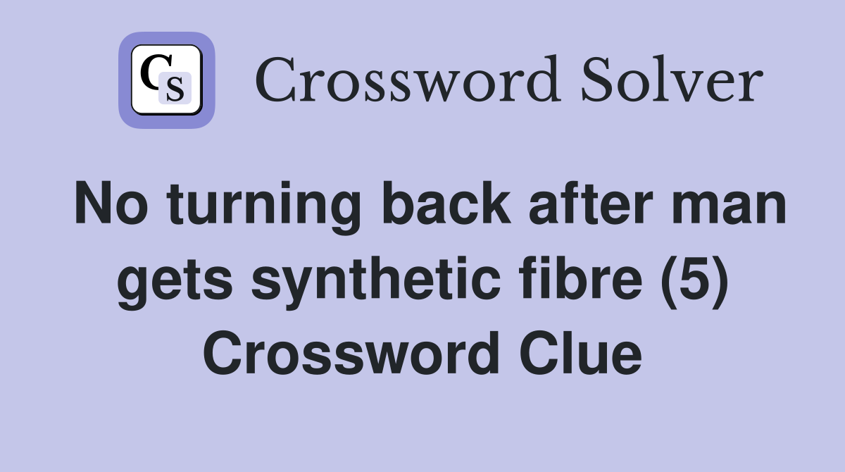 No turning back after man gets synthetic fibre (5) Crossword Clue